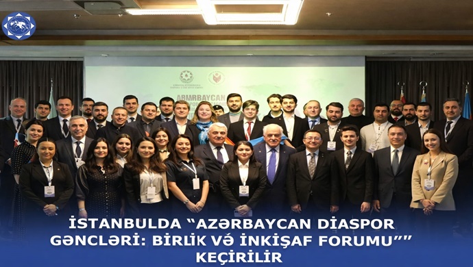 İstanbulda “Azərbaycan Diaspor Gəncləri: Birlik və İnkişaf Forumu” keçirilir