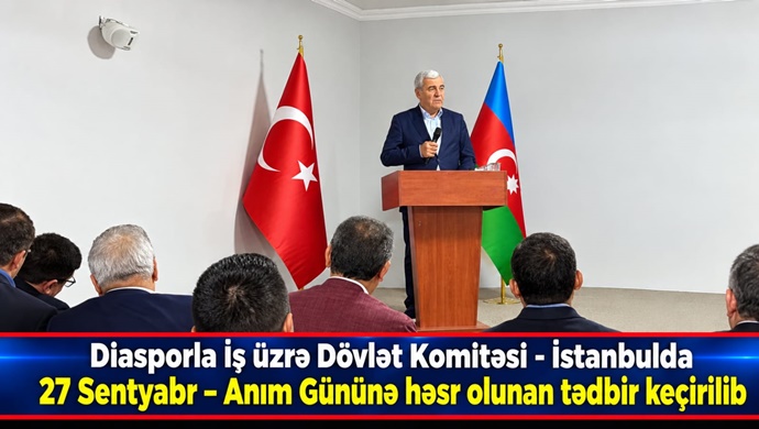 Diasporla İş üzrə Dövlət Komitəsi – İstanbulda 27 Sentyabr – Anım Gününə həsr olunan tədbir keçirilib